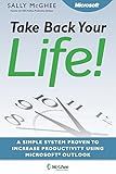 Take Back Your Life! Using Microsoft Office Outlook to Get Organized and Stay Organized