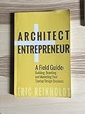 Architect and Entrepreneur: A Field Guide to Building, Branding, and Marketing Yo