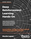 Deep Reinforcement Learning Hands-On: Apply modern RL methods to practical problems of chatbots, robotics, discrete optimization, web automation, and more