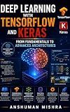 Deep Learning with TensorFlow and Keras: From Fundamentals to Advanced Architectures: Master Neural Networks, CNNs, RNNs, GANs & Transfer Learning with ... Intelligence & Machine Learning)