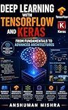 Deep Learning with TensorFlow and Keras: From Fundamentals to Advanced Architectures: Master Neural Networks, CNNs, RNNs, GANs & Transfer Learning with ... Intelligence & Machine Learning)
