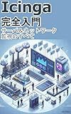 Complete Introduction to Icinga All About Server and Network Monitoring: Thorough explanation of monitoring tools that have evolved from Nagios from basics to applications (Japanese Edition)