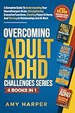 Overcoming Adult ADHD Challenges Series - 4 Books in 1: A Complete Guide To Understanding Your Neurodivergent Brain, Strengthening Executive ... And Thriving In Relationships And At Work