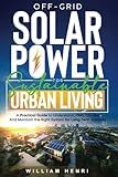 Off-Grid Solar Power for Sustainable Urban Living: A Practical Guide to Understand, Plan, Choose and Maintain the Right System for Long-Term Success (Sustainable Living)