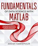 Fundamentals of Data Science with MATLAB: Introduction to Scientific Computing, Data Analysis, and Data Visualization
