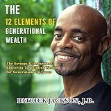 The 12 Elements of Generational Wealth: The Personal Finance, Savings, & Investment Blueprint to Building Wealth for Generations to Come