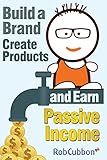 Build a Brand, Create Products and Earn Passive Income