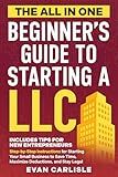 The All In One Beginner's Guide to Starting a LLC: Step-by-step Instructions for Starting Your Small Business to Save Time, Maximize Deductions, and Stay Legal (The All-in-One Beginners Guide Book 2)