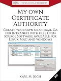 My own Certificate Authority: Create your own graphical CA for Intranets with Open Source Software for Windows, Linux and MAC (CTS SOLUTIONS IT-PRO E-Books Book 1)