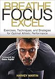 Breathe, Focus, Excel: Exercises, Techniques, and Strategies for Optimal Athletic Performance