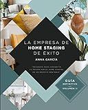 La empresa de Home Staging de éxito: Recursos para convertir tu pasión por el home staging en un negocio rentable. (Spanish Edition)