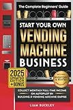 Start Your Own Vending Machine Business: Collect Monthly Full-Time Income on Autopilot by Building a Vending Machine Empire | The Complete Beginners’ Guide | Includes Inventory & Routes Spreadsheets