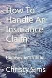 How To Handle An Insurance Claim: Homeowner's Edition