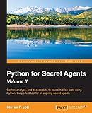 Python for Secret Agents - Volume II: Gather, analyze, and decode data to reveal hidden facts using Python, the perfect tool for all aspiring secret agents