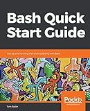 Bash Quick Start Guide: Get up and running with shell scripting with Bash
