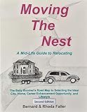 Moving the Nest: A Mid-Life Guide to Relocating: The Baby Boomer's Road Map to Selecting the Ideal City, Home, Career Enhancement Opportunity, and Lifestyle