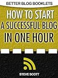 How to Start a Successful Blog in One Hour (Better Blog Booklets)