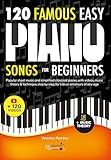 120 Famous Easy Piano Songs for Beginners: Popular Sheet Music and Simplified Classical Pieces, With Videos, Music Theory & Technique, Step by Step, for Kids or Amateurs of Any Age