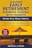 A Guided Early Retirement Planning Journal with Prompts: Retire Rich Made Simple. Build Wealth and Financial Freedom with Best Strategies, Proven ... Goal-Setting Workbook for a Life of Meaning