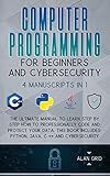 Computer Programming for Beginners and Cybersecurity: 4 MANUSCRIPTS IN 1: The Ultimate Manual to Learn step by step How to Professionally Code and ... Python, Java, C ++ and Cybersecurity