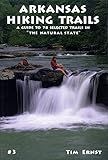 Arkansas Hiking Trails: A Guide to 78 Selected Trails in "The Natural State"
