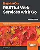 Hands-On RESTful Web Services with Go: Develop elegant RESTful APIs with Golang for microservices and the cloud, 2nd Edition