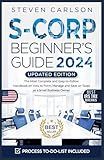 S-Corporation Beginner's Guide, Updated Edition: The Most Complete and Easy-to-Follow Handbook on How to Manage Your S-Corp. Includes Bookkeeping Tips and Overlooked Tax Deductions (Start A Business)