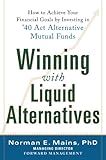 Winning With Liquid Alternatives: How to Achieve Your Financial Goals by Investing in ’40 Act Alternative Mutual Funds: How to Achieve Your Financial Goals ... in '40 Act Alternative Mutual Funds