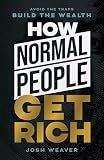 How Normal People Get Rich: Avoid the Traps. Build the Wealth.