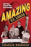 Amazing St. Louis: 250 Years of Great Tales and Curiosities