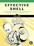 Effective Shell: A Practical User's Guide to Working Smarter on the Command Line