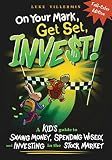 On Your Mark, Get Set, INVEST: A Kid's Guide to Saving Money, Spending Wisely, and Investing in the Stock Market (Full-Color Edition) (Invest Now Play Later Series)