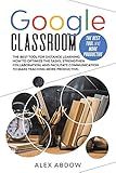 Google Classroom: The Best Tool For Distance Learning. How To Optimize The Tasks, Strengthen Collaboration, And Facilitate Communication To Make Teaching More Productive