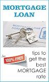Mortgage Loan : Tips To Get The Best Mortgage Rate: Free Edition