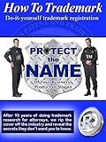 How To Trademark - Do it yourself Trademark Registration: Protect the name of your business, product or slogan