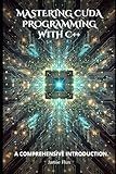 Mastering CUDA Programming with C++: A Comprehensive Introduction
