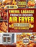 Emeril Lagasse French Doors Air Fryer Oven Cookbook for Beginners: 2000 Days of Gourmet Air Fryer Recipes for Perfectly Cooked Meals, Snacks, and Desserts | Stress-Free 30-Day Meal Plan