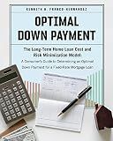 Optimal Down Payment: The Long-Term Home Loan Cost and Risk Minimization Model: A Consumer’s Guide to Determining an Optimal Down Payment for a Fixed-Rate Mortgage Loan