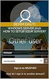 Windows Server 2016: How to setup your server?: (Server Core) (Windows Server: From installation to configuration Book 4)