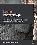 Learn PostgreSQL: Build and manage high-performance database solutions using PostgreSQL 12 and 13