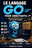 Le langage Go pour débutants: Apprenez Golang pas à pas sans expérience préalable : bases, goroutines, API REST — 78 exercices corrigés (French Edition)