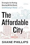 The Affordable City: Strategies for Putting Housing Within Reach (and Keeping it There)