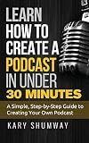 Learn How to Create a Podcast in Under 30 Minutes: A Simple, Step-by-Step Guide to Creating Your Own Podcast (Online Business Shortcuts)