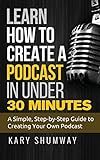 Learn How to Create a Podcast in Under 30 Minutes: A Simple, Step-by-Step Guide to Creating Your Own Podcast (Online Business Shortcuts)
