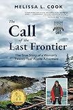 The Call of the Last Frontier: The True Story of a Woman's Twenty-Year Alaska Adventure