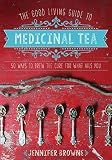The Good Living Guide to Medicinal Tea: 50 Ways to Brew the Cure for What Ails You