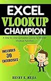 Excel Vlookup Champion: A Step by Step Complete Course to Master Vlookup Function in Microsoft Excel (Excel Champions)