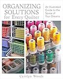 Organizing Solutions for Every Quilter: An Illustrated Guide to the Space of Your Dreams