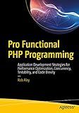 Pro Functional PHP Programming: Application Development Strategies for Performance Optimization, Concurrency, Testability, and Code Brevity