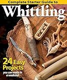 Complete Starter Guide to Whittling: 24 Easy Projects You Can Make in a Weekend (Fox Chapel Publishing) Whittling for Beginners with Woodcarving Patterns, Step-by-Step Projects, and Easy Carving Tips